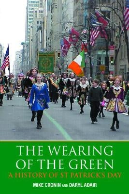 The Wearing of the Green: A History of St Patrick's Day by Cronin, Mike
