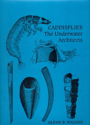 Caddisflies: The Underwater Architects by Wiggins, Glenn