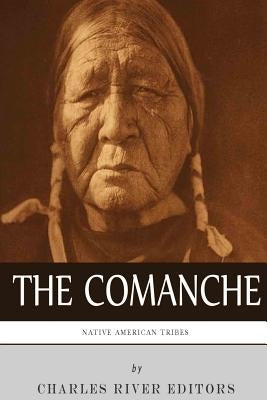 Native American Tribes: The History and Culture of the Comanche by Charles River