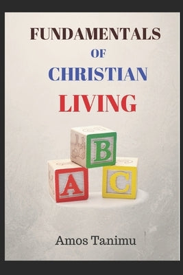 Fundamentals of Christian Living by Tanimu, Amos