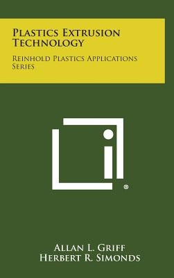 Plastics Extrusion Technology: Reinhold Plastics Applications Series by Griff, Allan L.