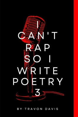 I Cant Rap So I Write Poetry 3 by Davis, Travon