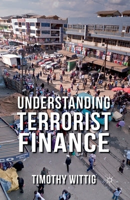 Understanding Terrorist Finance by Wittig, T.