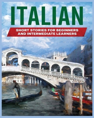 Italian Short Stories: Learn Italian through Engaging Stories for Beginners and Intermediate Learners by Bailey, Tilda