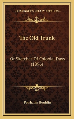 The Old Trunk: Or Sketches Of Colonial Days (1896) by Bouldin, Powhatan