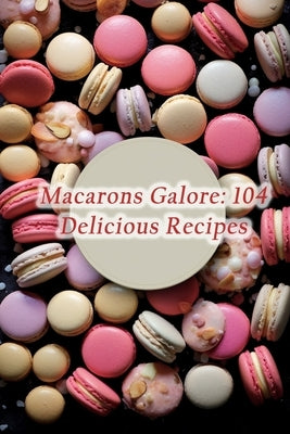 Macarons Galore: 104 Delicious Recipes by Repertoire, de Regal