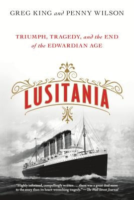 Lusitania: Triumph, Tragedy, and the End of the Edwardian Age by King, Greg
