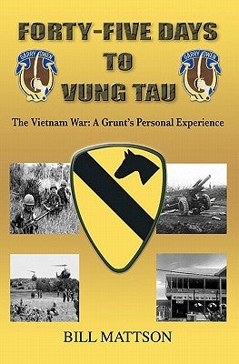 Forty-Five Days to Vung Tau: The Vietnam War: A Grunt's Personal Experience by Mattson, Bill