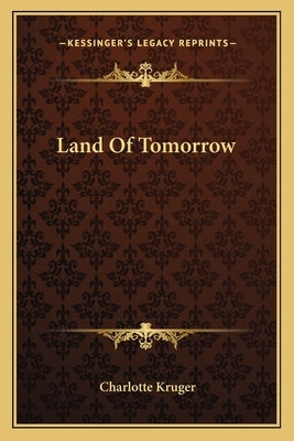 Land Of Tomorrow by Kruger, Charlotte