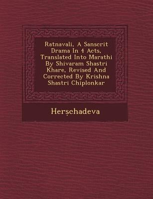 Ratnavali, a Sanscrit Drama in 4 Acts, Translated Into Marathi by Shivaram Shastri Khare, Revised and Corrected by Krishna Shastri Chiplonkar by Her Chadeva