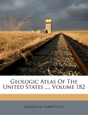 Geologic Atlas of the United States ..., Volume 182 by US Geological Survey Library