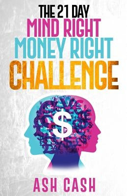 The 21 Day Mind Right Money Right Challenge by Cash, Ash