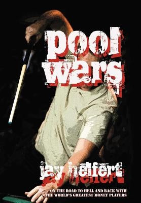 Pool Wars: On the Road to Hell and Back with the World's Greatest Money Players by Helfert, Jay