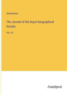 The Journal of the Royal Geographical Society: Vol. 41 by Anonymous