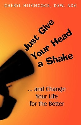 Just Give Your Head a Shake: And Change Your Life for the Better by Cheryl Hitchcock, Hitchcock