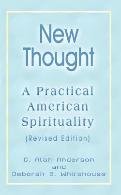 New Thought: A Practical American Spirituality (Revised Edition) by Anderson, C. Alan