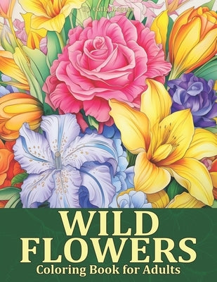 Wild Flowers Coloring Book: Blooming Beauty A Relaxing Wildflowers Coloring Page for Adults by Rogers, Calla