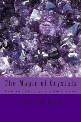 The Magic of Crystals: How and why crystals work for us by Van Horn, Teri