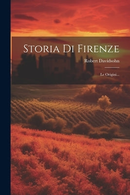 Storia Di Firenze: Le Origini... by Davidsohn, Robert