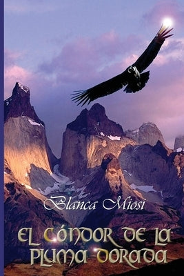 El cóndor de la pluma dorada by Miosi, Blanca