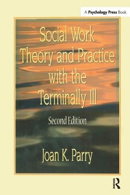 Social Work Theory and Practice with the Terminally Ill by Parry, Joan K.