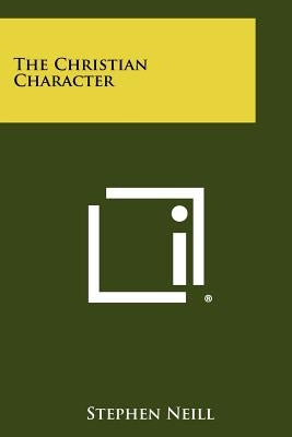 The Christian Character by Neill, Stephen