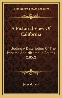 A Pictorial View Of California: Including A Description Of The Panama And Nicaragua Routes (1852) by Letts, John M.