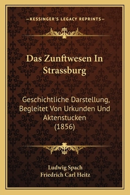 Das Zunftwesen In Strassburg: Geschichtliche Darstellung, Begleitet Von Urkunden Und Aktenstucken (1856) by Spach, Ludwig