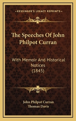 The Speeches Of John Philpot Curran: With Memoir And Historical Notices (1845) by Curran, John Philpot