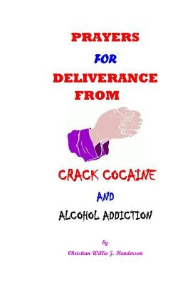 Prayers For Deliverance From Crack Cocaine And Alcohol Addiction by Henderson, Christian Willie J.