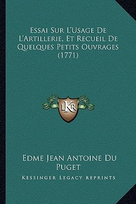 Essai Sur L'Usage De L'Artillerie, Et Recueil De Quelques Petits Ouvrages (1771) by Du Puget, Edme Jean Antoine