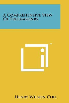A Comprehensive View Of Freemasonry by Coil, Henry Wilson