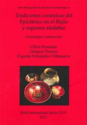 Tradiciones cerámicas del Epiclásico en el Bajío y regiones aledañas: Cronología e interacción by Pomédio, Chloé