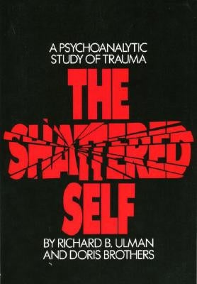 The Shattered Self: A Psychoanalytic Study of Trauma by Ulman, Richard B.