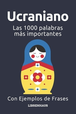 Ucraniano - Las 1000 palabras más importantes: Aprenda nuevo vocabulario con frases de ejemplo - Organizado por temas - Para principiantes (A1/A2) by Librenhaus