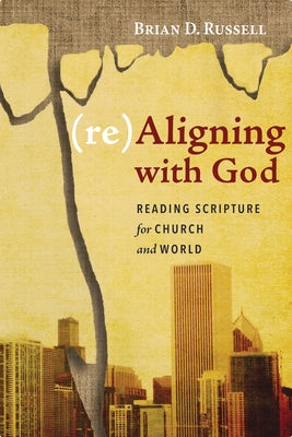 (Re)Aligning with God: Reading Scripture for Church and World by Russell, Brian D.