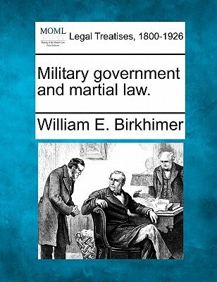 Military government and martial law. by Birkhimer, William E.