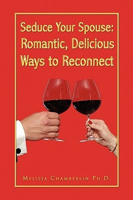 Seduce Your Spouse: Romantic, Delicious Ways to Reconnect by Chamberlin, Melissa Ph. D.