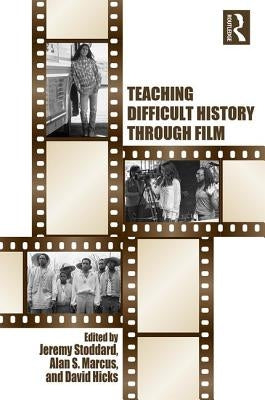 Teaching Difficult History through Film by Stoddard, Jeremy