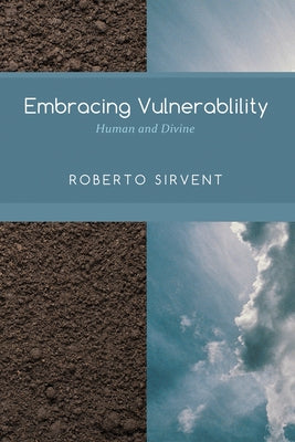 Embracing Vulnerability: Human and Divine by Sirvent, Roberto