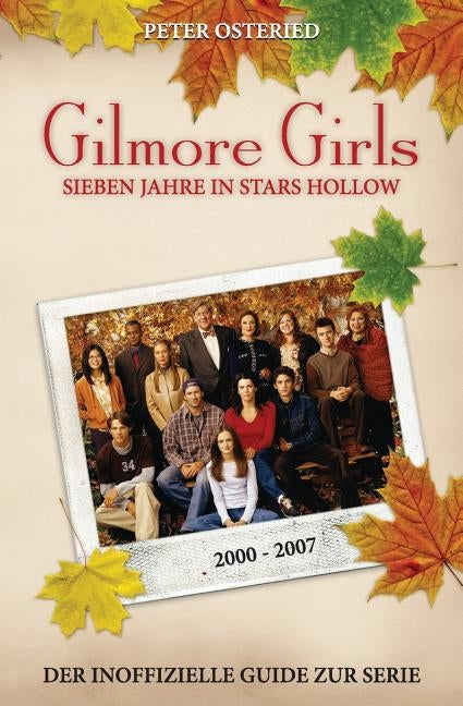Gilmore Girls: Sieben Jahre in Stars Hollow - Der inoffizielle Guide zur Serie by Osteried, Peter