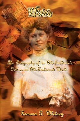 Hilda: The Biography of an Old-Fashioned Girl in an Old-Fashioned World by Whitney, Semona G.