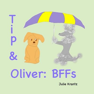 Tip & Oliver: BFFs: Bedtime Story about Family, Friendship and Growing Up by Krantz, Julie