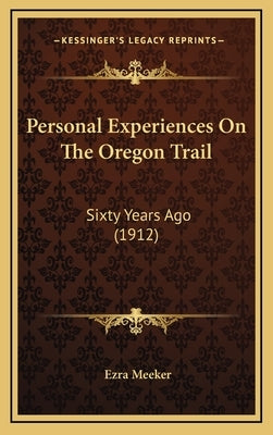 Personal Experiences On The Oregon Trail: Sixty Years Ago (1912) by Meeker, Ezra