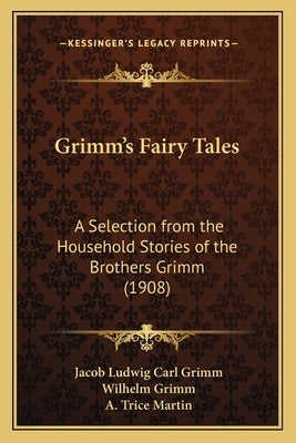 Grimm's Fairy Tales: A Selection from the Household Stories of the Brothers Grimm (1908) by Grimm, Jacob Ludwig Carl