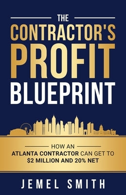 The Contractor's Profit Blueprint: How an Atlanta Contractor can get to $ 2 Milliion and 20% Net by Smith, Jemel