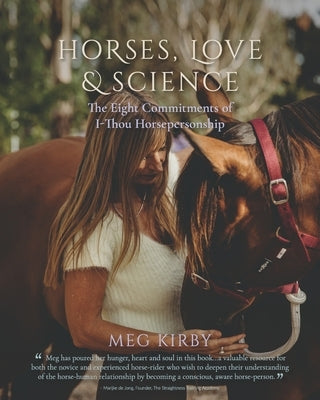 Horses, Love & Science: The Eight Commitments of I-Thou Horsepersonship by Kirby, Meg