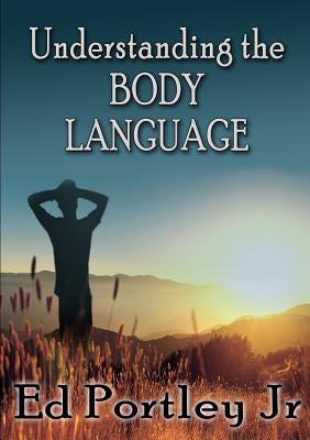 Understanding the Body Language by Portley, Ed, Jr.
