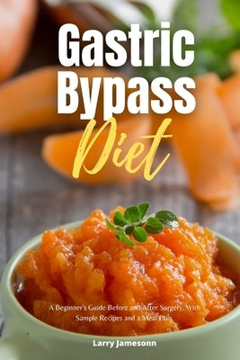 Gastric Bypass Diet: A Beginner's Guide Before and After Surgery, With Sample Recipes and a Meal Plan by Jamesonn, Larry