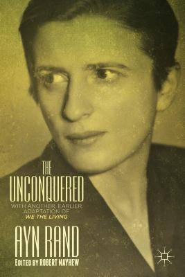 The Unconquered: With Another, Earlier Adaptation of We the Living by Rand, A.